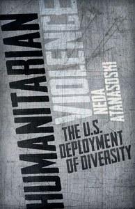 Neda Atanasoski's book, Humanitarian Humanitarian Violence: The U.S. Deployment of Diversity